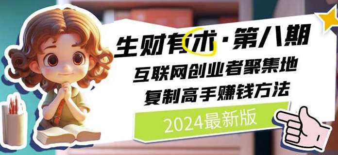 2024生财有术·第八期 互联网创业者聚集地，复制高手赚钱方法(7月更新)-千寻创业网