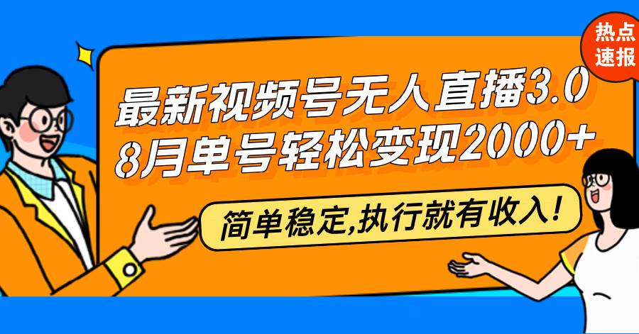 （12789期）最新视频号无人直播3.0, 8月单号变现20000+，简单稳定,执行就有收入!-千寻创业网