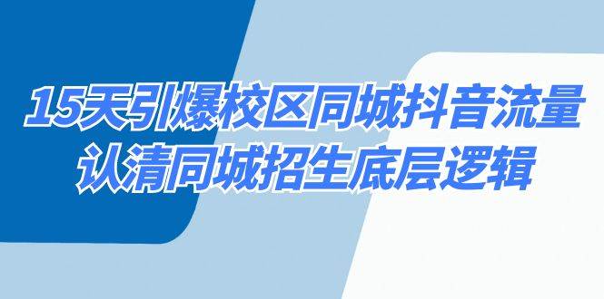 （8813期）15天引爆校区 同城抖音流量，认清同城招生底层逻辑-千寻创业网