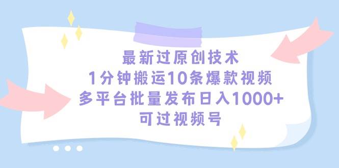 （9157期）最新过原创技术，1分钟搬运10条爆款视频，多平台批量发布日入1000+，可…-千寻创业网