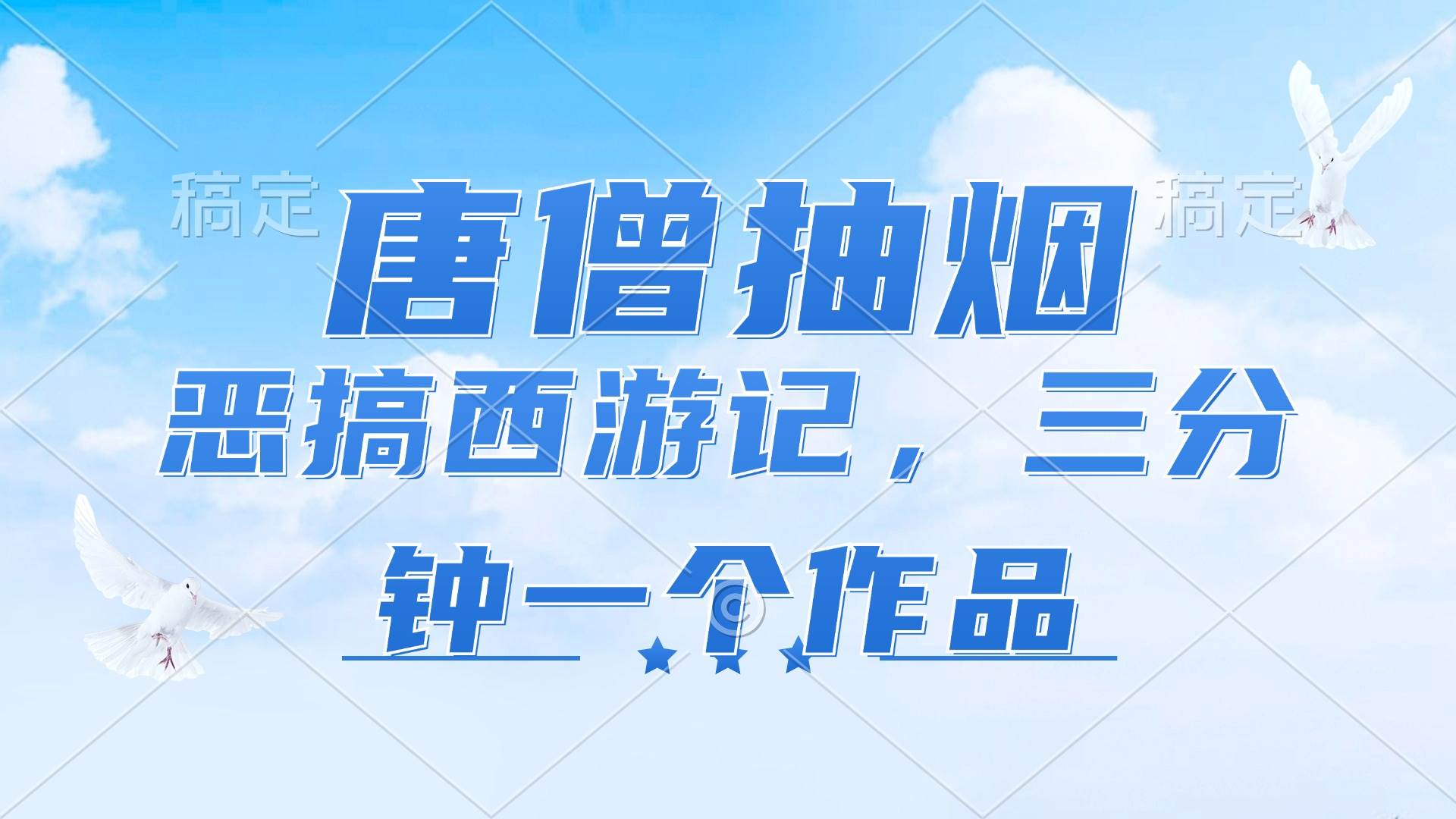 （11912期）唐僧抽烟，恶搞西游记，各平台风口赛道，三分钟一条作品，日入1000+-千寻创业网