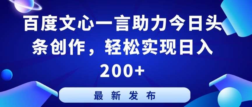 百度文心一言助力今日头条创作，轻松实现日入200+【揭秘】-千寻创业网