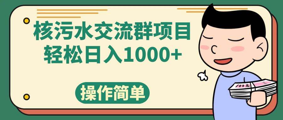 （7644期）核污水交流群项目，日入1000+-千寻创业网
