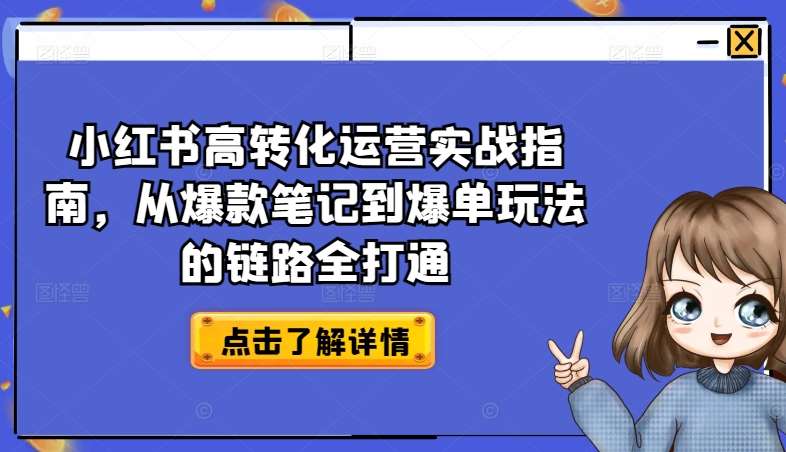 小红书高转化运营实战指南，从爆款笔记到爆单玩法的链路全打通-千寻创业网