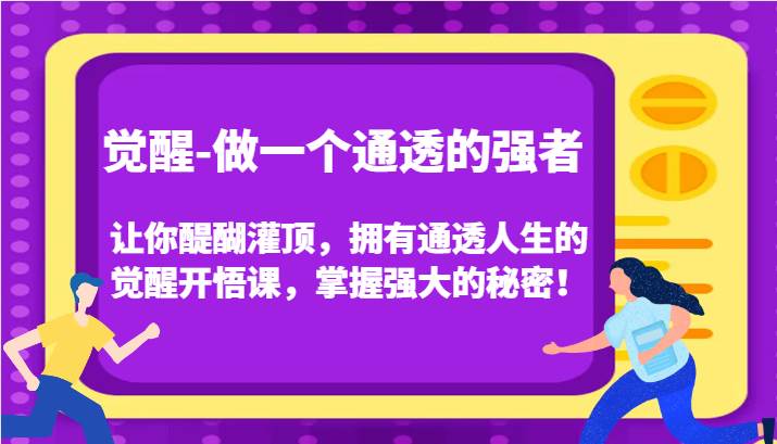 觉醒-做一个通透的强者，让你醍醐灌顶，拥有通透人生的觉醒开悟课，掌握强大的秘密！-千寻创业网