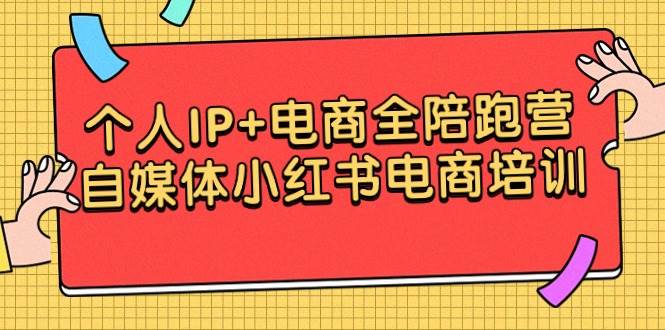 （9233期）个人IP+电商全陪跑营，自媒体小红书电商培训-千寻创业网