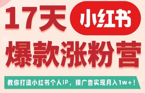 17天小红书爆款涨粉营（广告变现方向），教你打造小红书博主IP、接广告变现的-千寻创业网