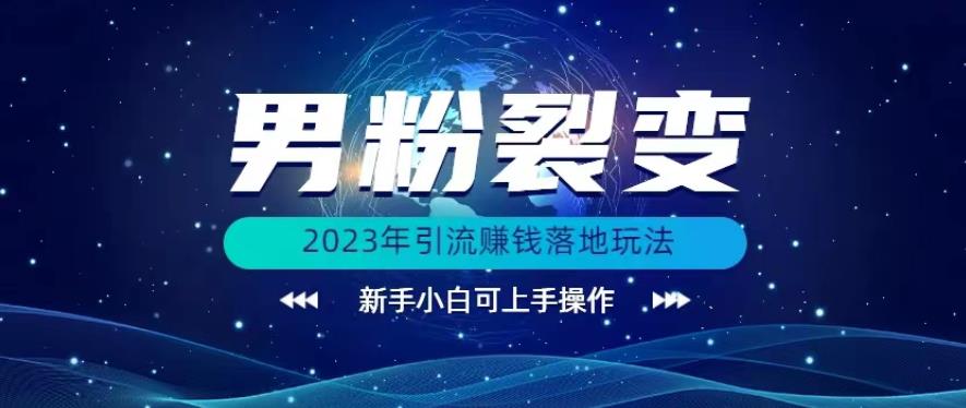 (价值1980)2023年最新男粉裂变引流赚钱落地玩法，新手小白可上手操作【揭秘】-千寻创业网