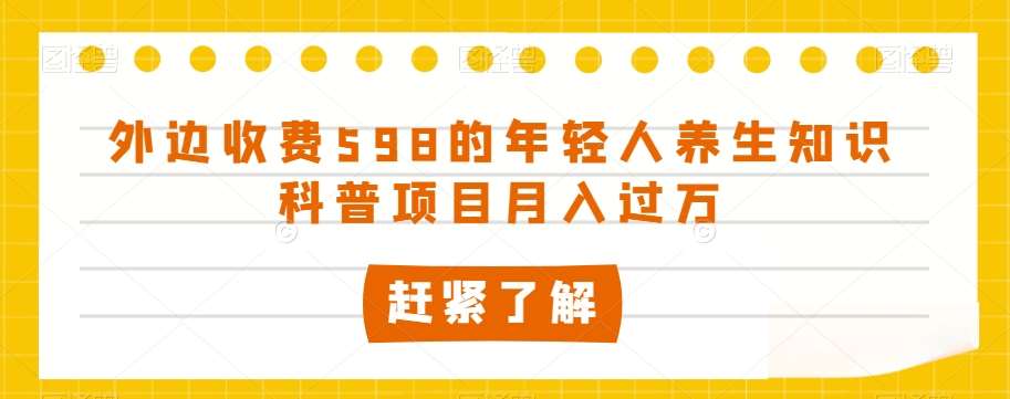 外边收费598的年轻人养生知识科普项目月入过万【揭秘】-千寻创业网