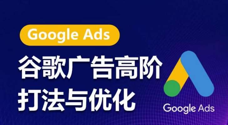 谷歌广告高阶打法与优化，凝结行业精华的谷歌广告体系课程，带你抓住流量红利，最大化ROI-千寻创业网