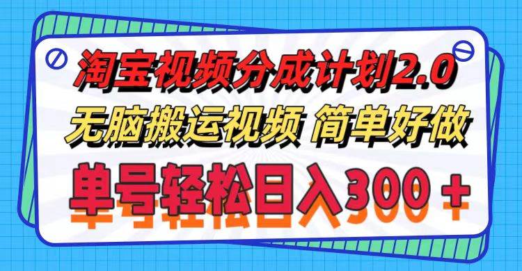 （11811期）淘宝视频分成计划2.0，无脑搬运视频，单号轻松日入300＋，可批量操作。-千寻创业网