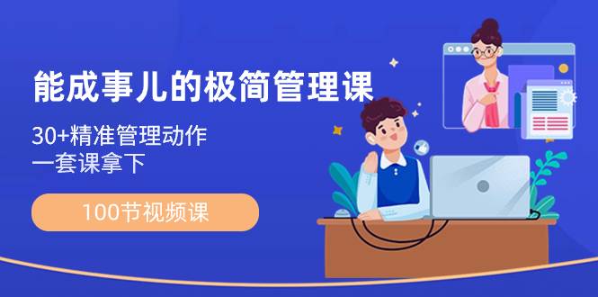 （8636期）能成事儿-极简管理课：100节视频课，30+精准管理动作，一套课拿下-千寻创业网