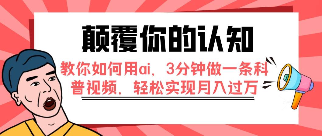（7681期）颠覆你的认知，教你如何用ai，3分钟做一条科普视频，轻松实现月入过万-千寻创业网
