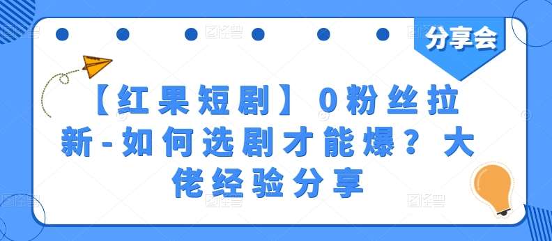 【红果短剧】0粉丝拉新-如何选剧才能爆？大佬经验分享-千寻创业网
