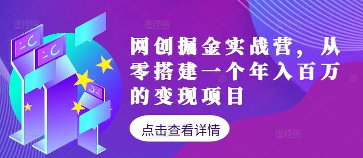 网创掘金实战营，从零搭建一个年入百万的变现项目（持续更新）-千寻创业网