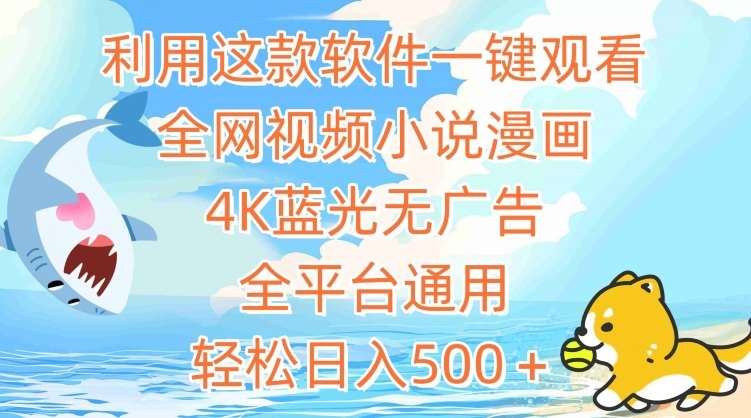 利用这款软件一键观看全网视频小说漫画，4K蓝光无广告，全平台通用，轻松日入500＋【揭秘】-千寻创业网