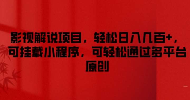 影视解说项目，轻松日入几百+，可挂载小程序，可轻松通过多平台原创【揭秘】-千寻创业网