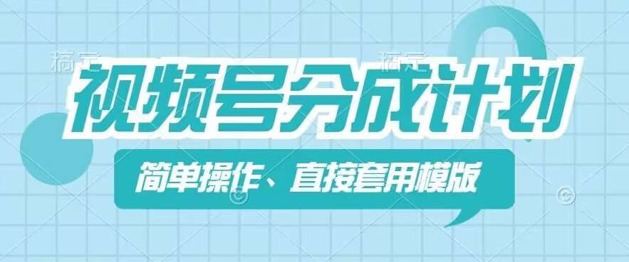 视频号分成计划新玩法，简单操作，直接着用模版，几分钟做好一个作品-千寻创业网