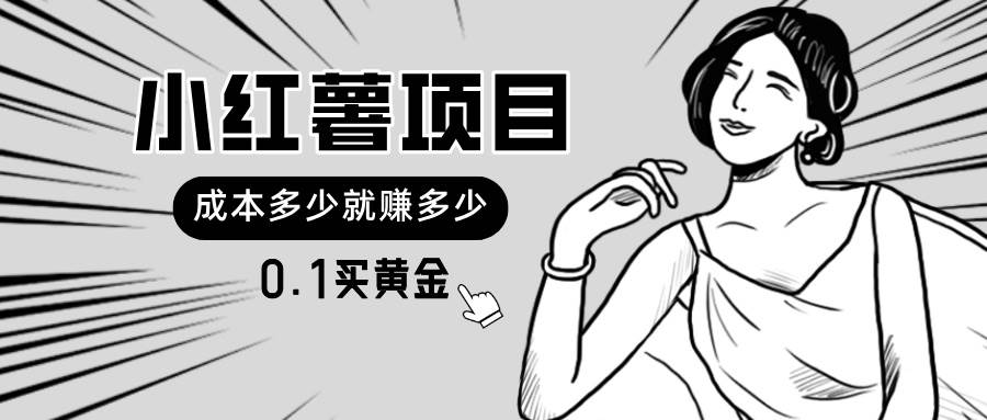 （11504期）小红薯暴力项目，0.1买黄金。操作简单，日入无上限，可无限扩大。-千寻创业网