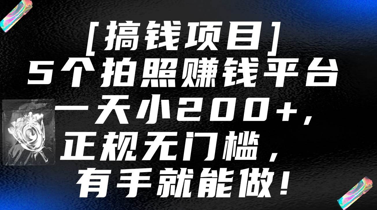 5个拍照赚钱平台，一天小200+，正规无门槛，有手就能做【保姆级教程】-千寻创业网