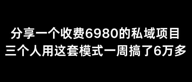 分享一个外面卖6980的私域项目三个人用这套模式一周搞了6万多【揭秘】-千寻创业网