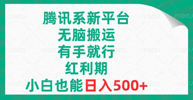 （8366期）腾讯系新平台，无脑搬运，有手就行，红利期，小白也能日入500+-千寻创业网