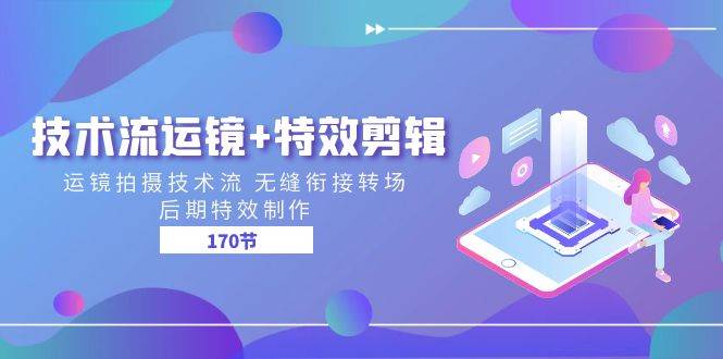 （11226期）技术流 运镜+特效剪辑 运镜拍摄技术流 无缝衔接转场 后期特效制作-170节-千寻创业网