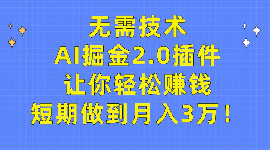 （9535期）无需技术，AI掘金2.0插件让你轻松赚钱，短期做到月入3万！-千寻创业网
