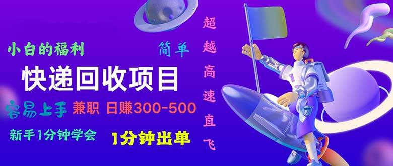 （10973期）快递回收项目，小白一分钟学会，一分钟出单，可长期干，日赚300~800-千寻创业网