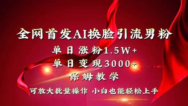 （8507期）全网独创首发AI换脸引流男粉单日涨粉1.5W+变现3000+小白也能上手快速拿结果-千寻创业网