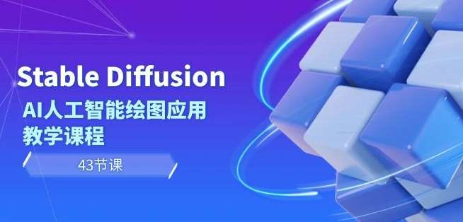 Stable Diffusion AI人工智能绘图应用教学课程（43节课）-千寻创业网