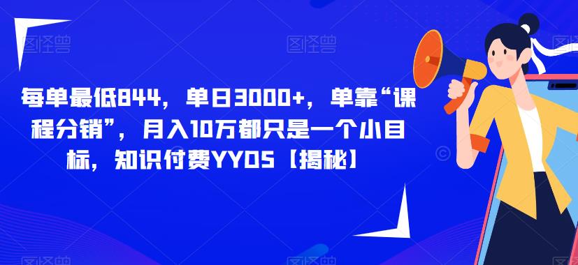 每单最低844，单日3000+，单靠“课程分销”，月入10万都只是一个小目标，知识付费YYDS【揭秘】-千寻创业网