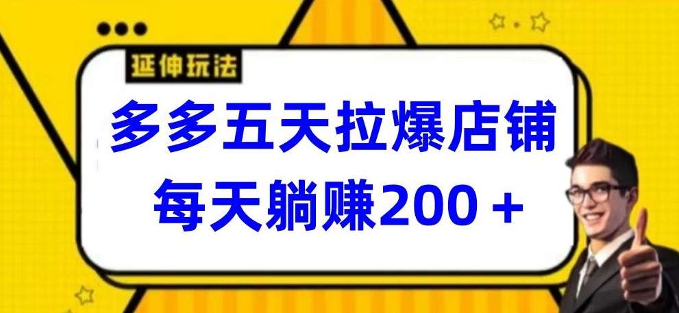 多多五天拉爆店铺，每天躺赚200+【揭秘】-千寻创业网