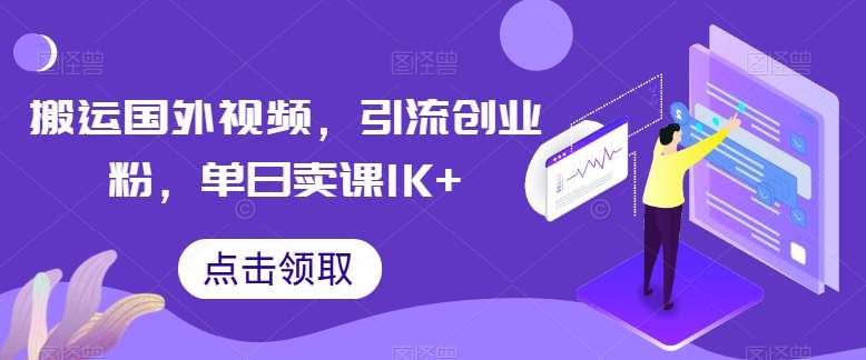 搬运国外视频，引流创业粉，单日卖课1K+【揭秘】-千寻创业网