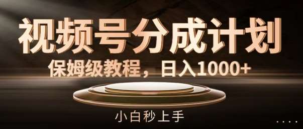 视频号分成计划保姆级教程，日入1K，小白秒上手【揭秘】-千寻创业网