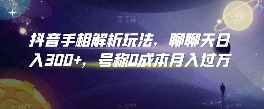 抖音手相解析玩法，聊聊天日入300+，号称0成本月入过万【揭秘】-千寻创业网