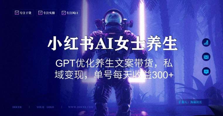 小红书AI女士养生，GPT优化养生文案带货，私域变现，单号每天收益300+【揭秘】-千寻创业网