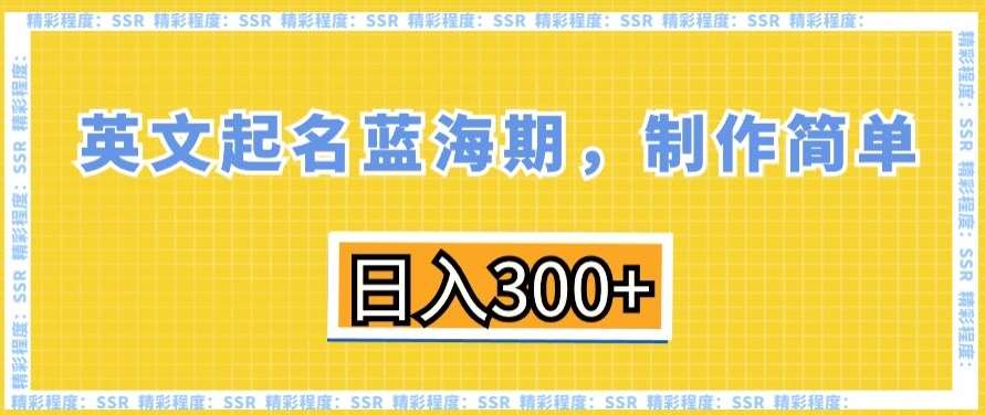 英文起名蓝海期，制作简单，日入300+【揭秘】-千寻创业网