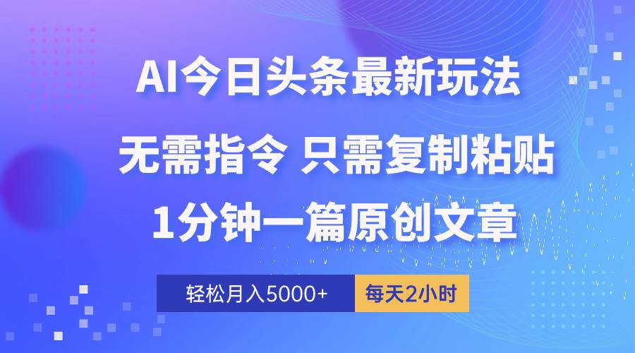 （10393期）AI头条最新玩法 1分钟一篇 100%过原创 无脑复制粘贴 轻松月入5000+ 每…-千寻创业网