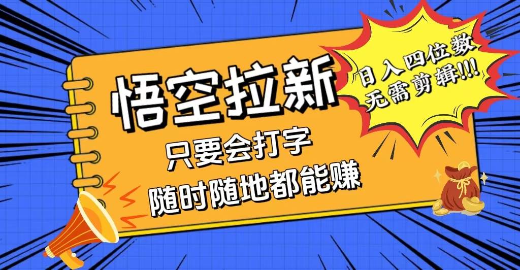 （12408期）会打字就能赚，悟空拉新最新玩法，日入四位数，无需作品，小白也能当天…-千寻创业网