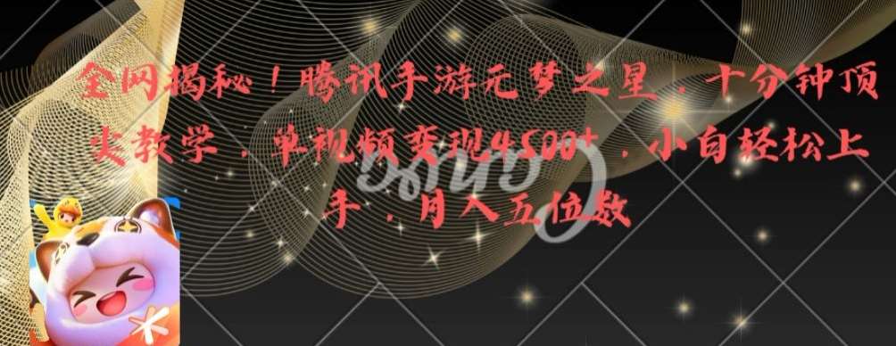 全网揭秘！腾讯手游元梦之星，十分钟顶尖教学，单视频变现4500+【揭秘】-千寻创业网
