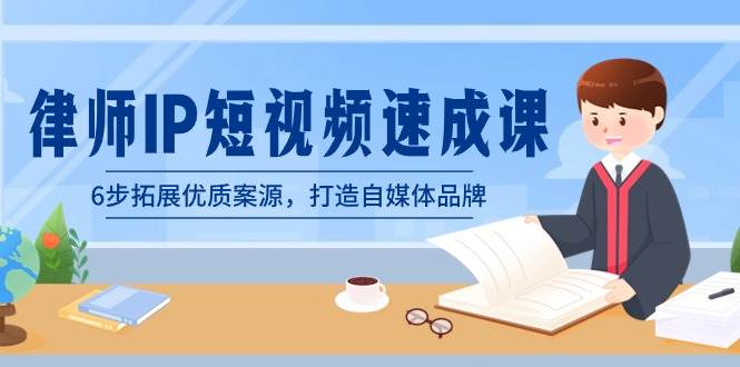 （8891期）律师-IP短视频速成课，6步拓展优质案源，打造自媒体品牌（无水印）-千寻创业网