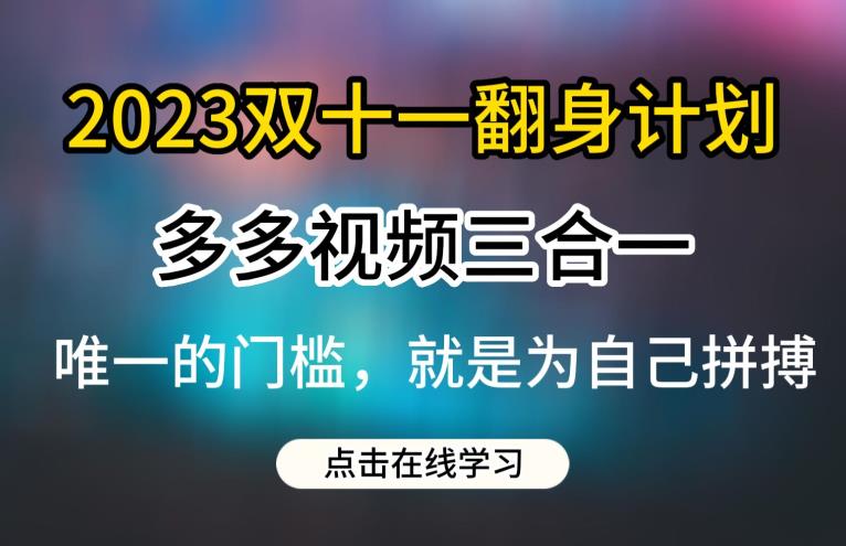 2023双十一翻身计划，多多视频带货三合一玩法教程【揭秘】-千寻创业网