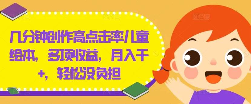几分钟创作高点击率儿童绘本，多项收益，月入千+，轻松没负担【揭秘】-千寻创业网