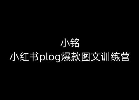 小铭-小红书plog爆款图文训练营，教你从0-1做小红书-千寻创业网