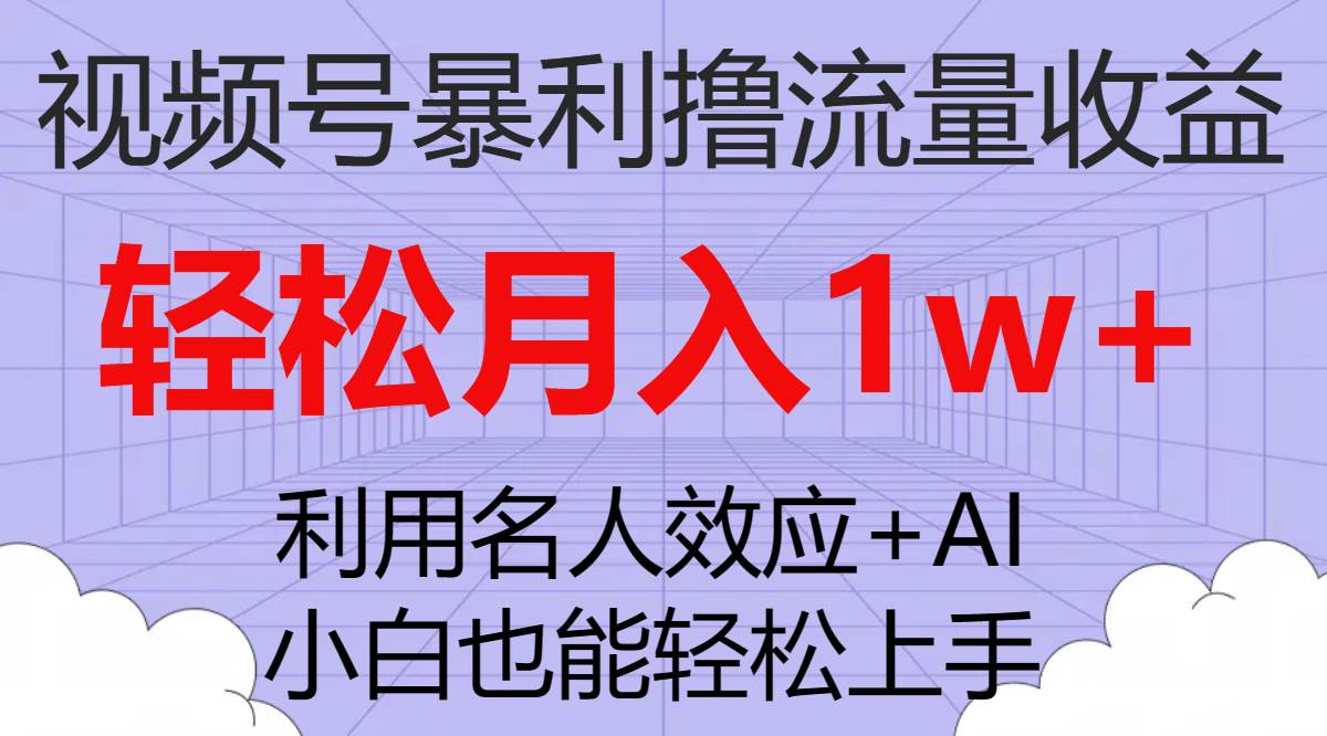 （7652期）视频号暴利撸流量收益，小白也能轻松上手，轻松月入1w+-千寻创业网