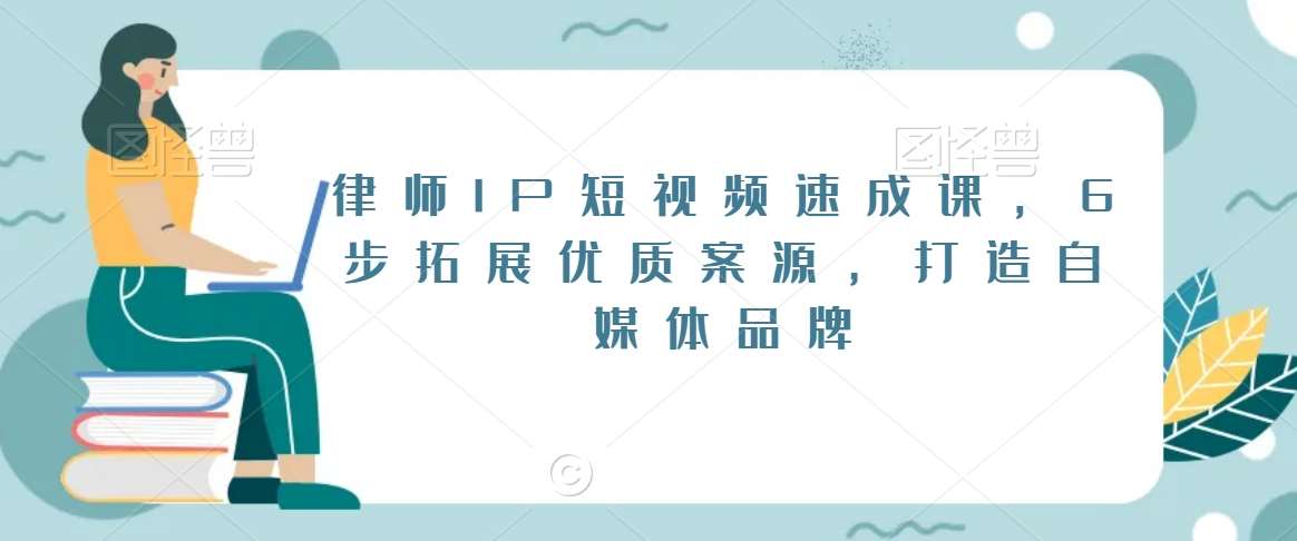 律师IP短视频速成课，6步拓展优质案源，打造自媒体品牌-千寻创业网