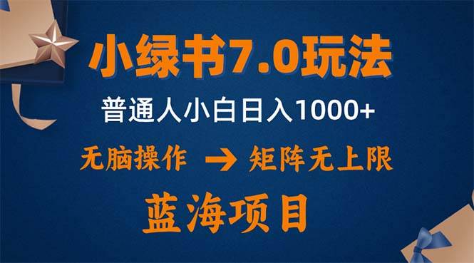 （12459期）小绿书7.0新玩法，矩阵无上限，操作更简单，单号日入1000+-千寻创业网