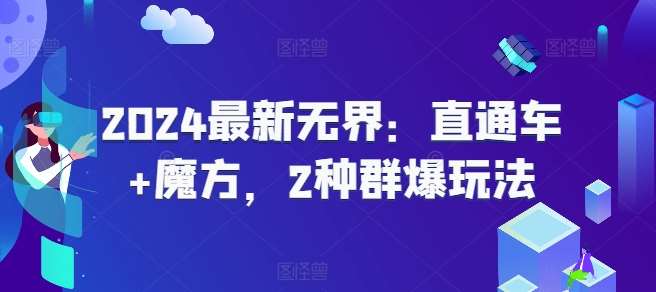 2024最新无界：直通车+魔方，2种群爆玩法-千寻创业网