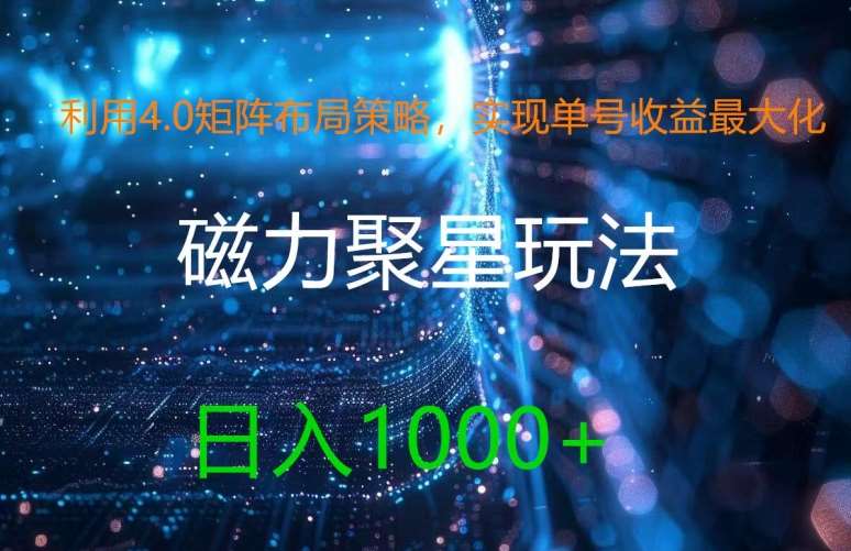 利用4.0矩阵布局策略，实现单号收益最大化，磁力聚星新玩法，日入1k+【揭秘】-千寻创业网